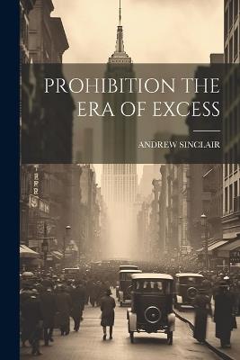 Prohibition the Era of Excess - Andrew Sinclair - cover