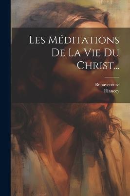 Les Méditations De La Vie Du Christ... - Riancey - cover