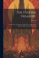 The Hidden Treasure: Or, the Value and Excellence of Holy Mass. [Followed By] Prayers for Mass, and Other Devotions