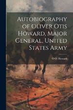 Autobiography of Oliver Otis Howard, Major General, United States Army