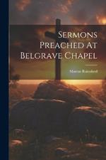 Sermons Preached At Belgrave Chapel