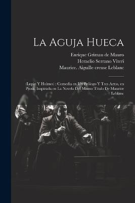 La aguja hueca: (Lupin y Holmes): comedia en un prólogo y tres actos, en prosa, inspirada en la novela del mismo título de Maurice Leblanc - Heraclio Serrano Viteri,Maurice LeBlanc,Enrique Grimau De Mauro - cover