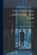 The Unsound Mind and the Law: A Presentation of Forensic Psychiatry