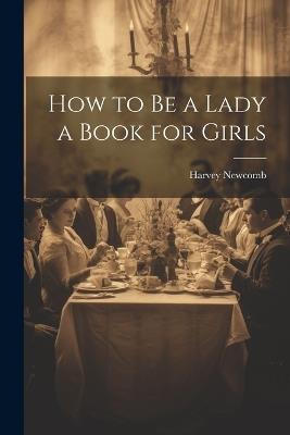 How to Be a Lady a Book for Girls - Harvey Newcomb - cover