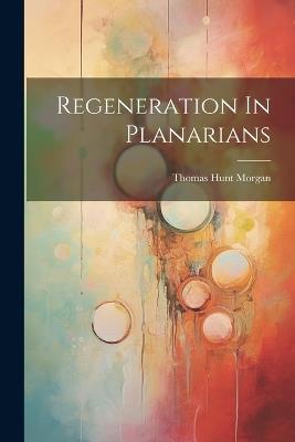 Regeneration In Planarians - Thomas Hunt Morgan - cover