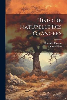 Histoire Naturelle Des Orangers - Antoine Risso,Alexandre Poiteau - cover