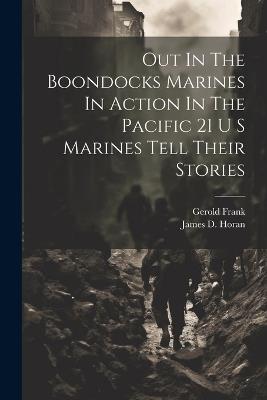 Out In The Boondocks Marines In Action In The Pacific 21 U S Marines Tell Their Stories - James D Horan,Gerold Frank - cover