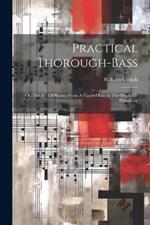 Practical Thorough-bass: Or, The Art Of Playing From A Figured Basson The Organ Or Pianoforte