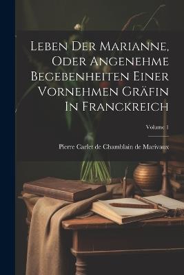 Leben Der Marianne, Oder Angenehme Begebenheiten Einer Vornehmen Gräfin In Franckreich; Volume 1 - cover