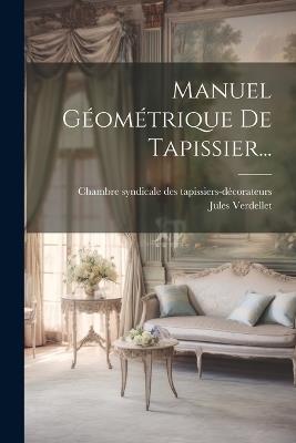 Manuel Géométrique De Tapissier... - Jules Verdellet - cover