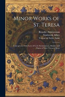 Minor Works of St. Teresa; Conceptions of the Love of God, Exclamations, Maxims and Poems of Saint Teresa of Jesus - Benedict Zimmerman,Stanbrook Abbey - cover