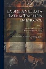 La Biblia Vulgata Latina Traducia En Espanõl: Y Anotada Conforme Al Sentido De Los Santos Padres, Y Expositores Cathòlicos; Volume 14