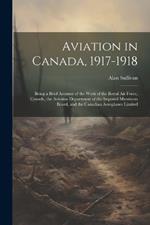 Aviation in Canada, 1917-1918: Being a Brief Account of the Work of the Royal Air Force, Canada, the Aviation Department of the Imperial Munitions Board, and the Canadian Aeroplanes Limited