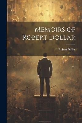 Memoirs of Robert Dollar - Robert Dollar - cover