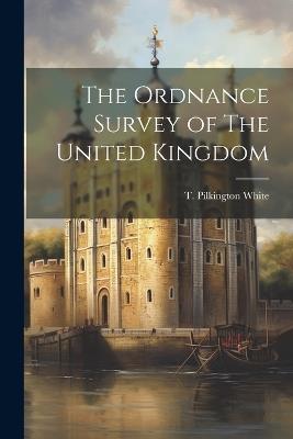 The Ordnance Survey of The United Kingdom - T Pilkington White - cover