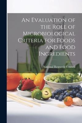 An Evaluation of the Role of Microbiological Criteria for Foods and Food Ingredients - cover