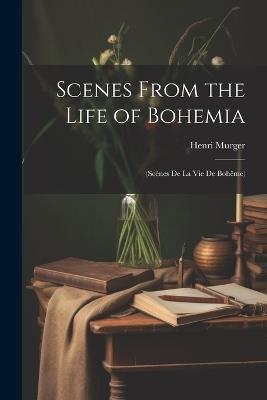 Scenes From the Life of Bohemia: (Scènes De La Vie De Bohême) - Henri Murger - cover