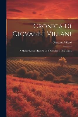 Cronica di Giovanni Villani: A Miglior Lezione Ridotta Coll' Aiuto de' Testi a Penna - Giovanni Villani - cover