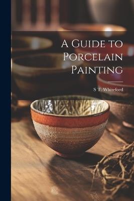 A Guide to Porcelain Painting - S T Whiteford - cover