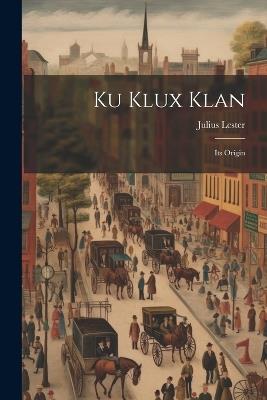 Ku Klux Klan: Its Origin - Julius Lester - cover