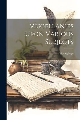 Miscellanies Upon Various Subjects - John Aubrey - cover