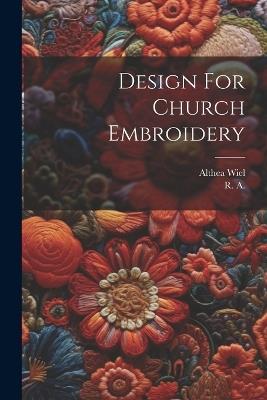 Design For Church Embroidery - R A,Althea Wiel - cover