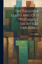 The Passover Feasts And Old Testament Sacrifices Explained