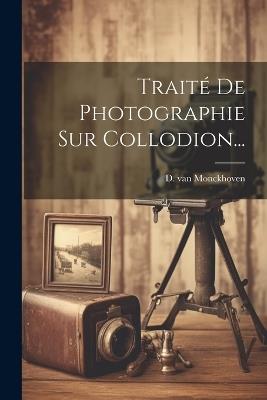 Traité De Photographie Sur Collodion... - D Van Monckhoven - cover