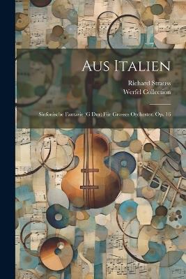 Aus Italien; Sinfonische Fantasie (g Dur) Für Grosses Orchester. Op. 16 - Strauss Richard 1864-1949,Werfel Collection - cover