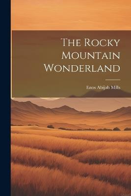 The Rocky Mountain Wonderland - Enos Abijah Mills - cover