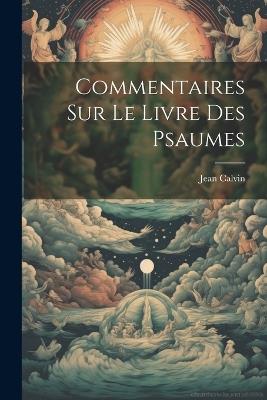 Commentaires Sur Le Livre Des Psaumes - Jean Calvin - cover