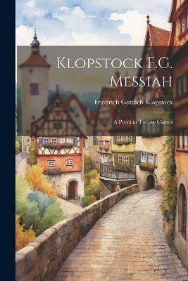 Klopstock F.G. Messiah: A Poem in Twenty Cantos - Friedrich Gottlieb Klopstock - cover