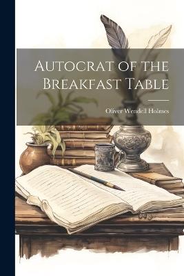 Autocrat of the Breakfast Table - Oliver Wendell Holmes - cover