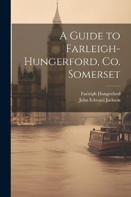 A Guide to Farleigh-Hungerford, Co. Somerset - John Edward Jackson,Farleigh Hungerford - cover
