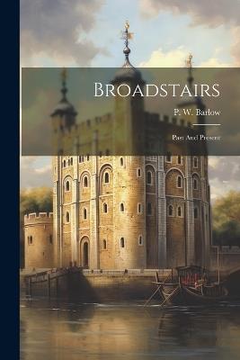 Broadstairs: Past And Present - P W Barlow - cover