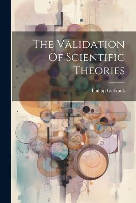 The Validation Of Scientific Theories - Philipp G Frank - cover