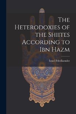 The Heterodoxies of the Shiites According to Ibn Hazm - cover