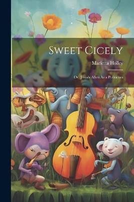 Sweet Cicely: Or, Josiah Allen As a Politician - Marietta Holley - cover