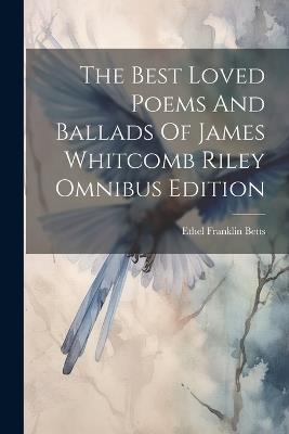 The Best Loved Poems And Ballads Of James Whitcomb Riley Omnibus Edition - Ethel Franklin Betts - cover