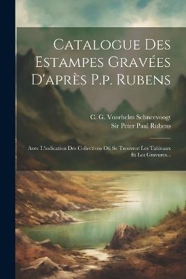 Catalogue Des Estampes Gravées D'après P.p. Rubens: Avec L'indication Des Collections Où Se Trouvent Les Tableaux Et Les Gravures... - cover