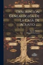 Descripcion Genealogica De La Casa De Aguayo ......