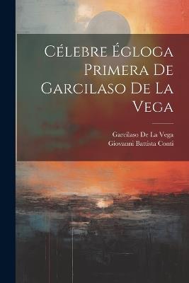 Célebre Égloga Primera De Garcilaso De La Vega - Garcilaso De La Vega,Giovanni Battista Conti - cover