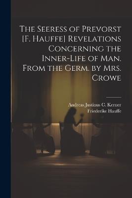 The Seeress of Prevorst [F. Hauffe] Revelations Concerning the Inner-Life of Man. From the Germ. by Mrs. Crowe - Andreas Justinus C Kerner,Friederike Hauffe - cover