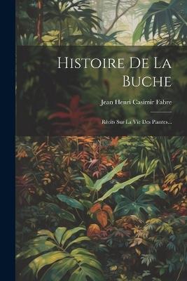 Histoire De La Buche: Récits Sur La Vie Des Plantes... - cover