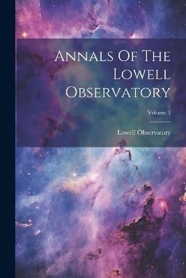 Annals Of The Lowell Observatory; Volume 1 - Lowell Observatory - cover