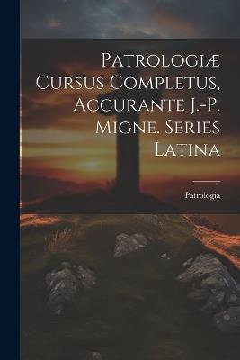 Patrologiæ Cursus Completus, Accurante J.-p. Migne. Series Latina - cover