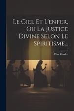 Le Ciel Et L'enfer, Ou La Justice Divine Selon Le Spiritisme...