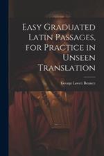 Easy Graduated Latin Passages, for Practice in Unseen Translation