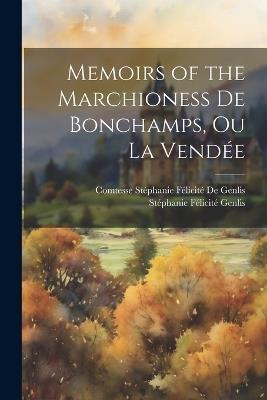 Memoirs of the Marchioness De Bonchamps, Ou La Vendée - Stéphanie Félicité Genlis,Comtesse Stéphanie Félicit de Genlis - cover