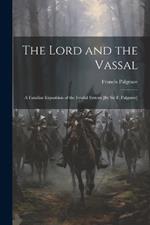 The Lord and the Vassal: A Familiar Exposition of the Feudal System [By Sir F. Palgrave]